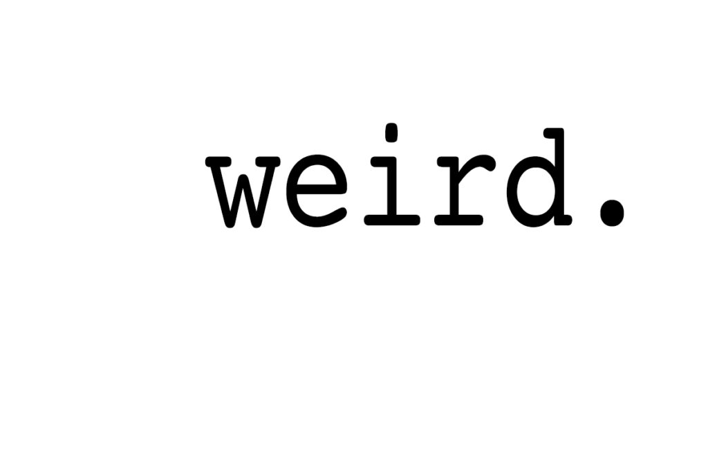 The 'Weird' Power of a Single Word The word "Weird", typewritten.